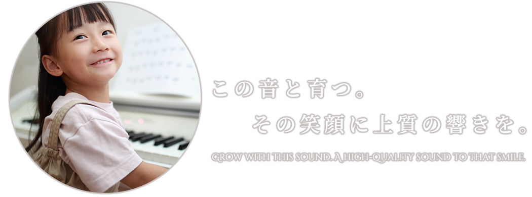 この音と育つ。その笑顔に上質の響きを。Grow with this sound. A high-quality sound to that smile.